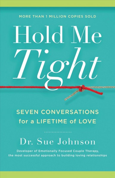 Hold Me Tight : Seven Conversations for a Lifetime of Love [electronic resource] / Sue Johnson.