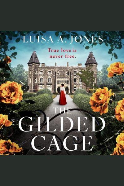The Gilded Cage : Absolutely unputdownable and heartbreaking historical fiction [electronic resource] / Luisa A. Jones.