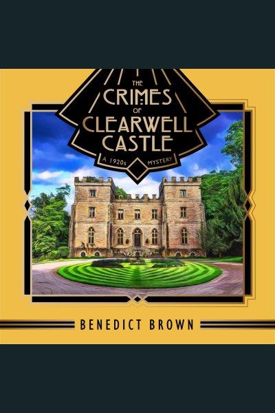 The Crimes of Clearwell Castle : A 1920s Mystery [electronic resource] / Benedict Brown.