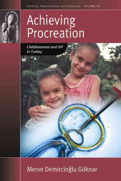 Achieving procreation : childlessness and IVF in Turkey / Merve Demircioğlu Göknar.