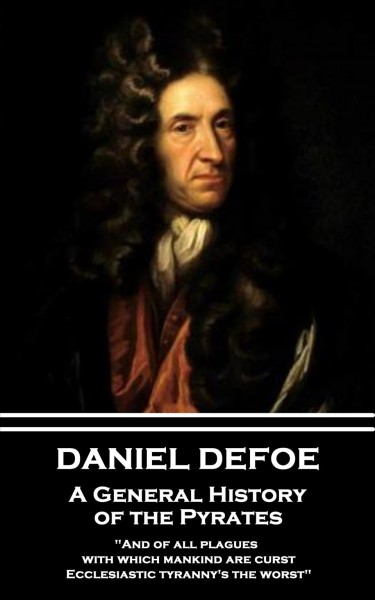 A General History of the Pyrates : And of all plagues with which mankind are curst, Ecclesiastic tyranny's the worst / Daniel Defoe.