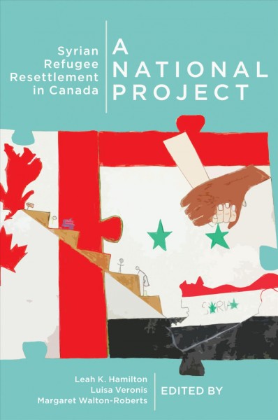 A national project : Syrian refugee resettlement in Canada / edited by Leah K. Hamilton, Luisa Veronis, and Margaret Walton-Roberts.