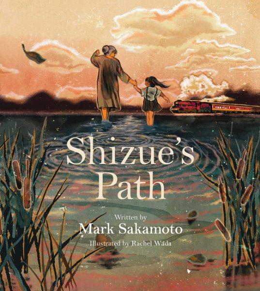 Shizue's path / written by Mark Sakamoto ; illustrated by Rachel Wada.