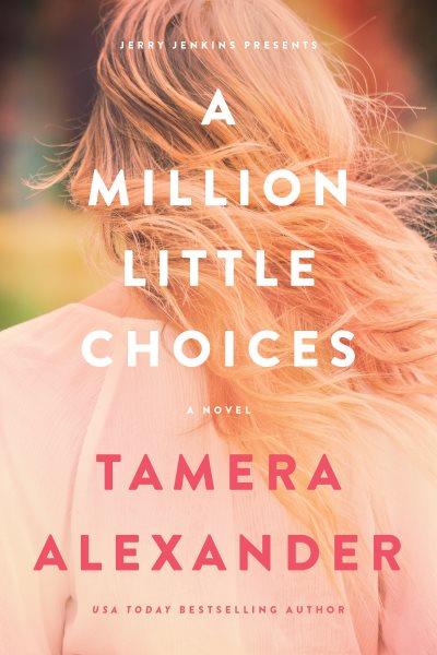 A million little choices : a novel / Tamera Alexander.