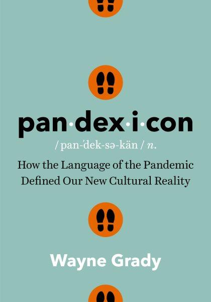 Pandexicon [electronic resource] : How the language of the pandemic defined our new cultural reality. Wayne Grady.