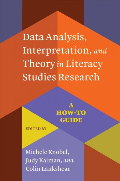 Data Analysis, Interpretation, and Theory in Literacy Studies Research : a How-To Guide / edited by Michele Knobel, Judy Kalman, and Colin Lankshear.
