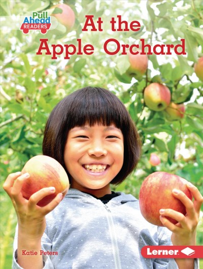 At the apple orchard / Katie Peters ; GRL Consultant Diane Craig, Certified Literacy Specialist.