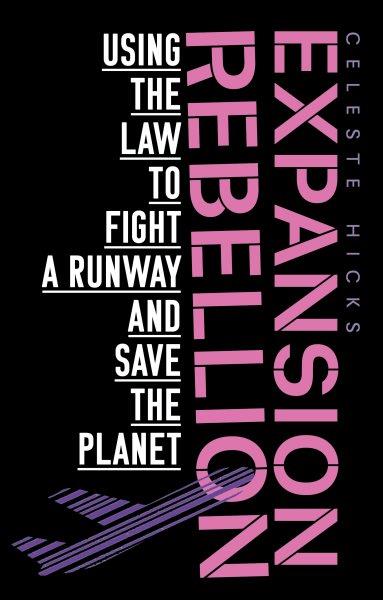 Expansion rebellion : using the law to fight a runway and save the planet / Celeste Hicks.