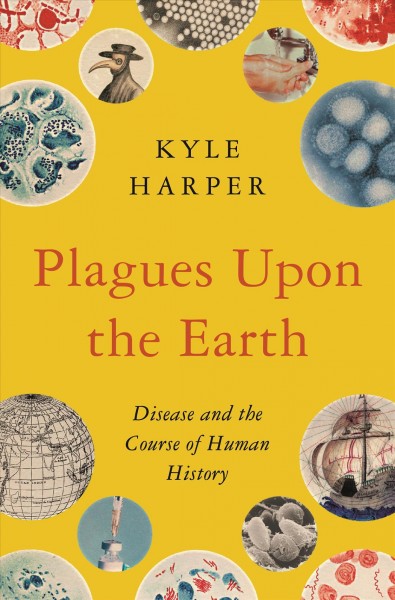 Plagues upon the Earth : disease and the course of human history / Kyle Harper.