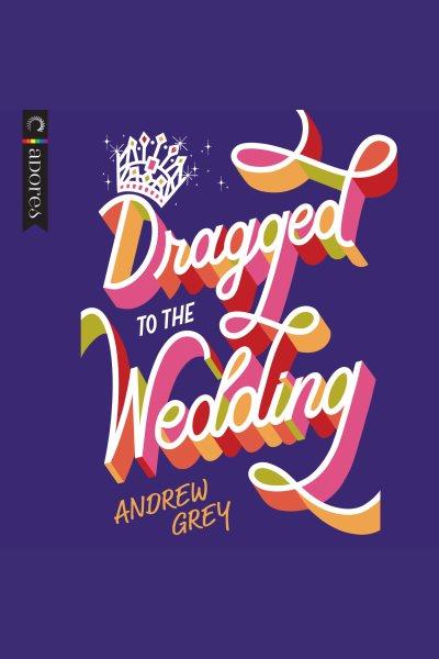 Dragged to the Wedding [electronic resource] / Andrew Grey.