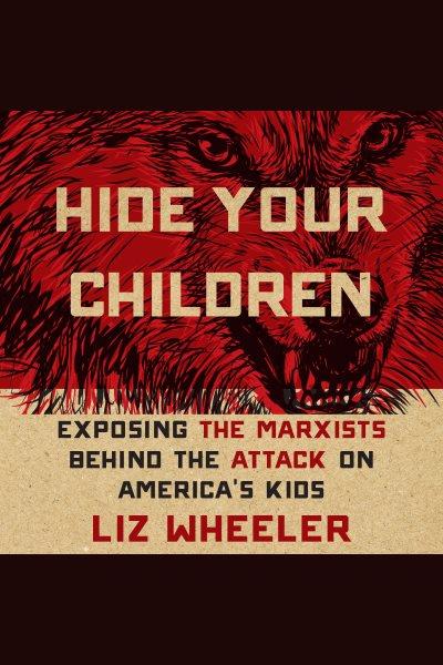 Hide Your Children : Exposing Marxists Behind the Attack on America's Kids [electronic resource] / Liz Wheeler.