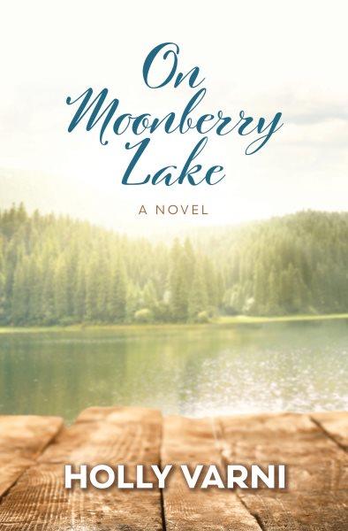 On Moonberry Lake : a novel / Holly Varni