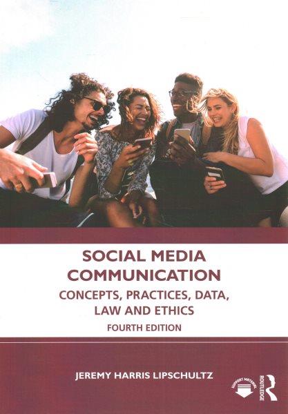 Social media communication : concepts, practices, data, law and ethics / Jeremy Harris Lipschultz.
