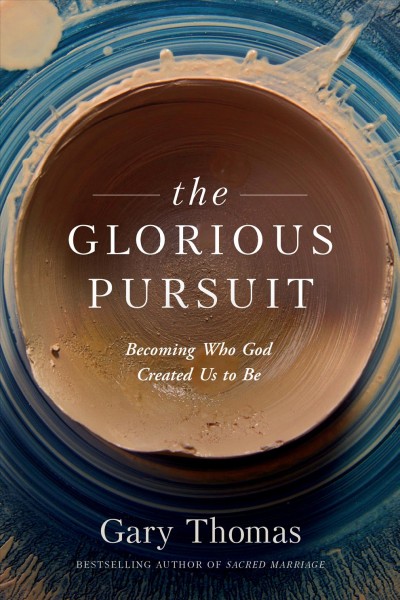 The glorious pursuit [electronic resource] : becoming who God created us to be / Gary Thomas.