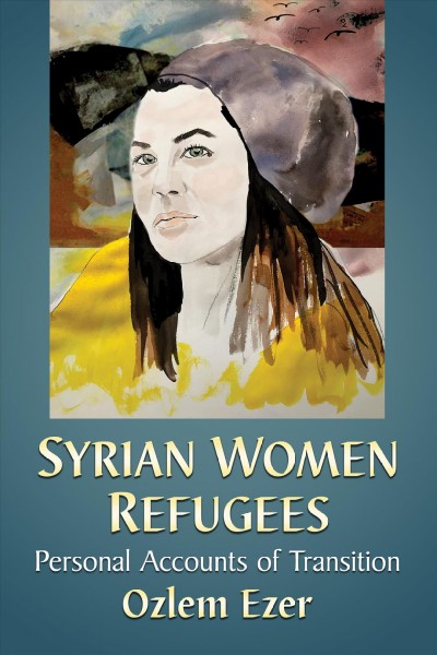 Syrian women refugees : personal accounts of transition / Ozlem Ezer.