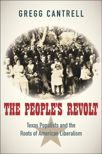 The People's revolt : Texas Populists and the roots of American liberalism / Gregg Cantrell