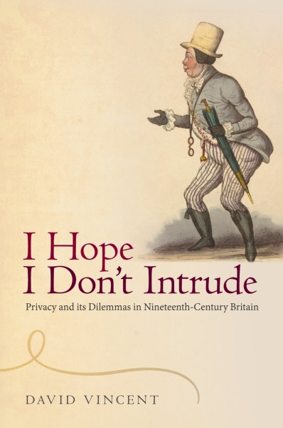 'I hope I don't intrude' : privacy and its dilemmas in nineteenth-century Britain / David Vincent.