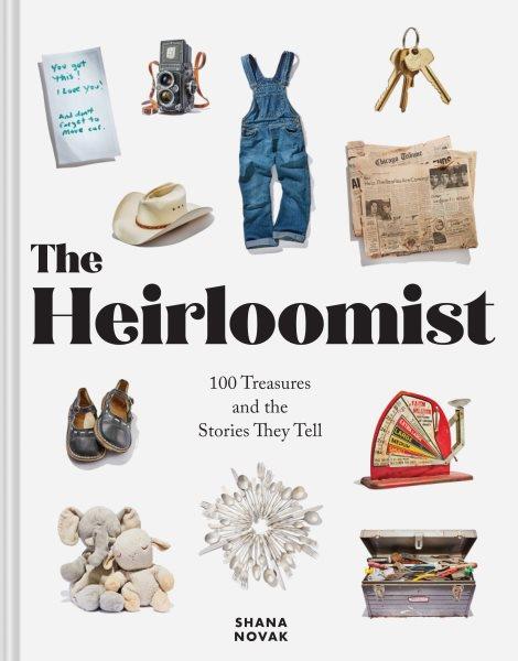 The heirloomist : 100 treasures and the stories they tell / Shana Novak.