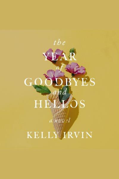 The Year of Goodbyes and Hellos [electronic resource] / Kelly Irvin.