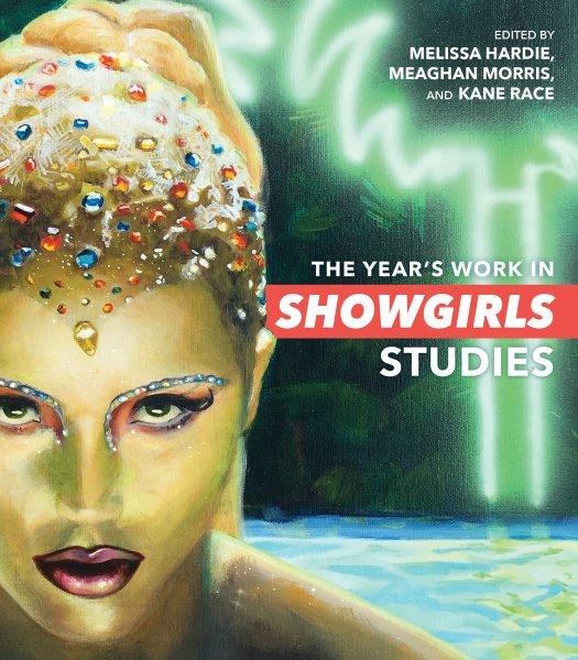 The year's work in Showgirls studies / edited by Melissa Hardie, Meaghan Morris and Kane Race.