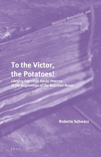 To the victor, the potatoes! : literary form and social process in the beginnings of the Brazilian novel / by Roberto Schwarz ; edited and translated, with an introduction, by Ronald W. Sousa.