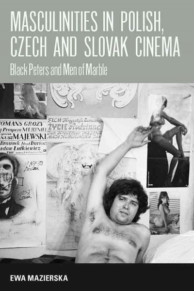 Masculinities in Polish, Czech and Slovak cinema : Black Peters and men of marble / Ewa Mazierska.