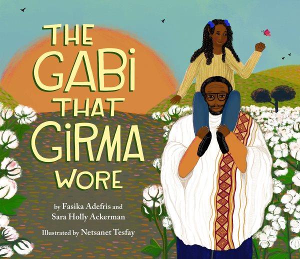 The Gabi that Girma wore / by Fasika Adefris and Sara Holly Ackerman ; illustrated by Netsanet Tesfay.