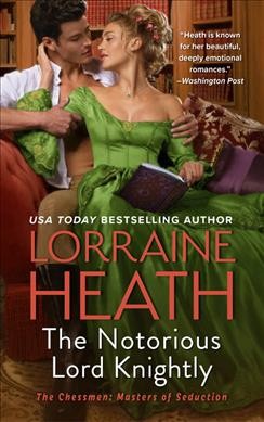 The Notorious Lord Knightly : A Novel. Chessmen: Masters of Seduction [electronic resource] / Lorraine Heath.