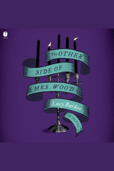 The Other Side of Mrs. Wood : A Novel [electronic resource] / Lucy Barker and Lucy Helen Barker.