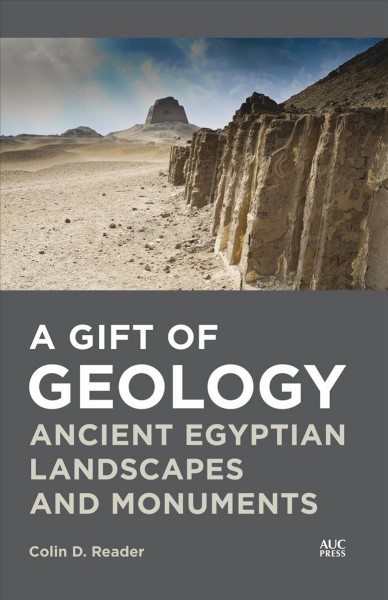 A gift of geology : ancient Egyptian landscapes and monuments / Colin D. Reader.