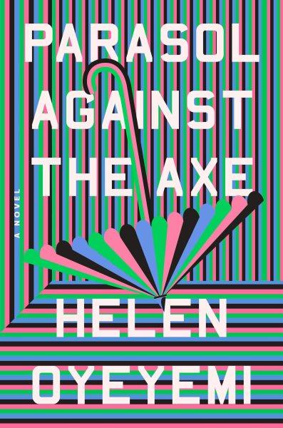 Parasol against the axe : a novel / Helen Oyeyemi.