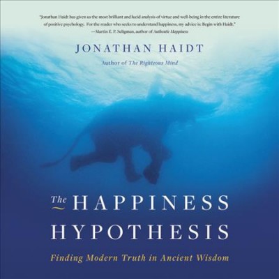 The Happiness Hypothesis : Finding Modern Truth in Ancient Wisdom [electronic resource] / Jonathan Haidt.