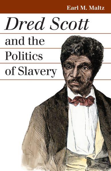 Dred Scott and the politics of slavery / Earl M. Maltz.
