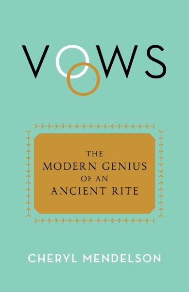 Vows : the modern genius of an ancient rite / Cheryl Mendelson.