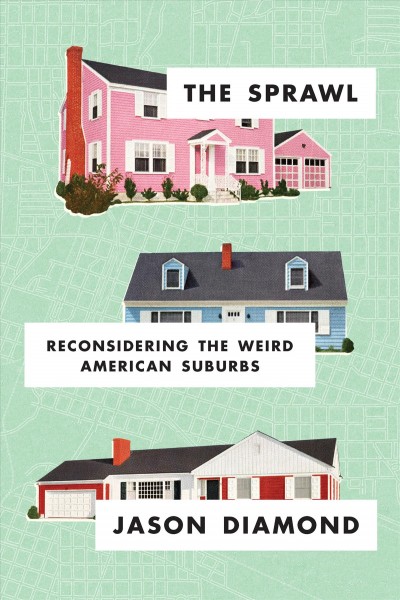 The sprawl : reconsidering the weird American suburbs / Jason Diamond.