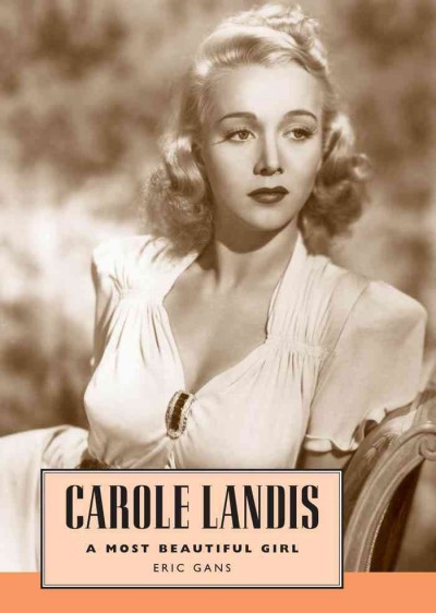 Carole Landis : a most beautiful girl / Eric Gans.
