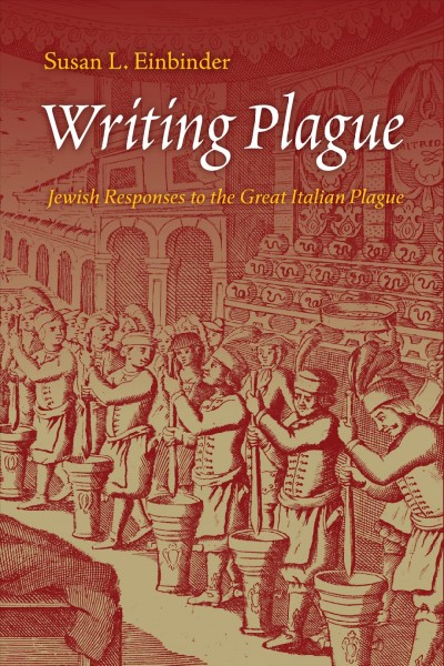 Writing plague : Jewish responses to the great Italian plague / Susan L. Einbinder.