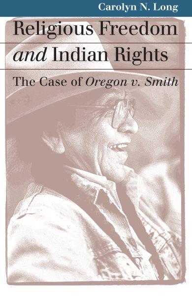 Religious freedom and Indian rights : the case of Oregon v. Smith / Carolyn N. Long.