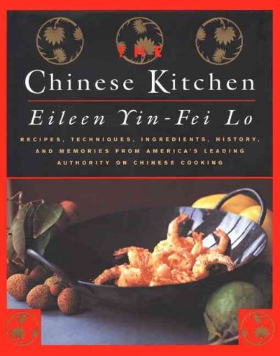 The Chinese kitchen : recipes, techniques, ingredients, history, and memories from America's leading authority on Chinese cooking / Eileen Yin-Fei Lo ; calligraphy by San Yan Wong ; photographs by Alexandra Grablewski.