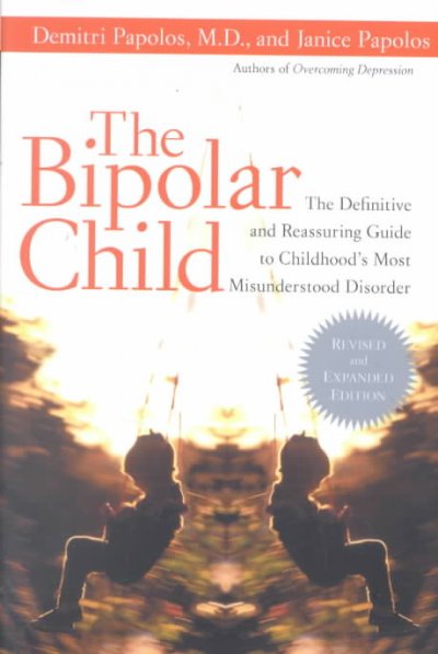 The bipolar child : the definitive and reassuring guide to childhood's most misunderstood disorder / Demitri F. Papolos and Janice Papolos.