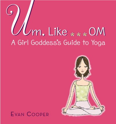 Um, like...om : A girl goddess's guide to yoga.