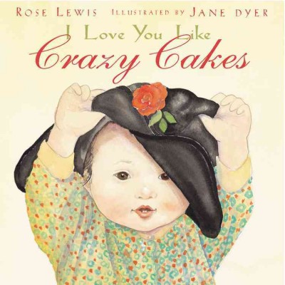 I love you like crazy cakes / written by Rose Lewis ; illustarted by Jane Dyer.