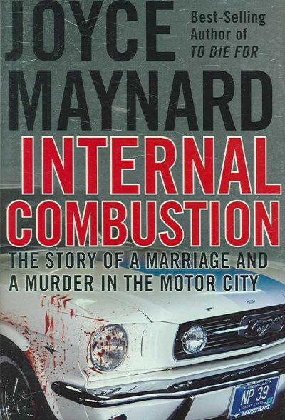 Internal combustion : the true story of a marriage and a murder in the Motor City / Joyce Maynard.
