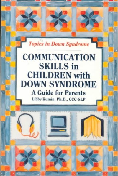 Communication skills in children with Down syndrome : a guide for parents / Libby Kumin.