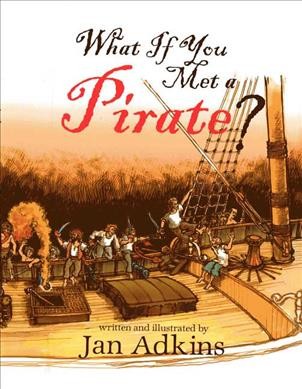 What if you met a pirate? : an historical voyage of seafaring speculation / written & illustrated by Jan Adkins.