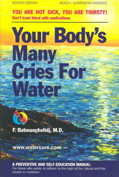 Your body's many cries for water : you are not sick, you are thirsty! : don't treat thirst with medications / by F. Batmanghelidj.