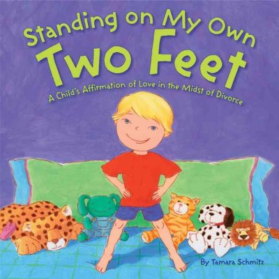 Standing on my own two feet : a child's affirmation of love in the midst of divorce / [written and illustrated by Tamara Schmitz].