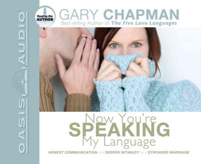 Now you're speaking my language [sound recording] : [honest communication and deeper intimacy for a stronger marriage] / Gary Chapman.