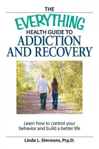 The Everything Health Guide to Addiction and Recovery : Regain control of your behavior and build a better Life.