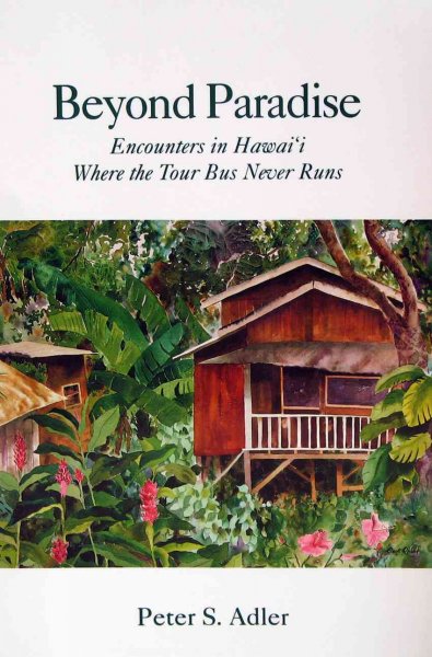 Beyond paradise : encounters in Hawaii where the tour bus never runs / Peter S. Adler.